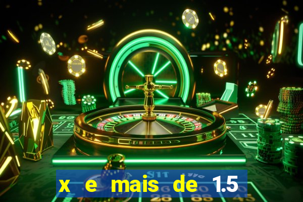 x e mais de 1.5 betano o que significa